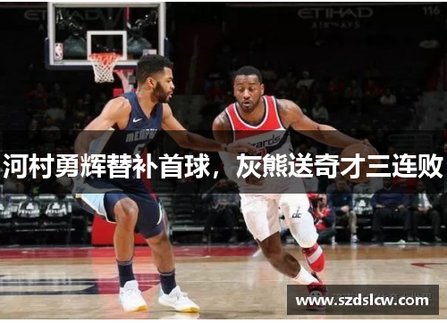 河村勇辉替补首球，灰熊送奇才三连败
